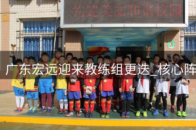 广东宏远迎来教练组更迭 核心阵容调整释放新赛季信号