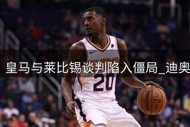 皇马与莱比锡谈判陷入僵局 迪奥曼德转会夜临关键抉择