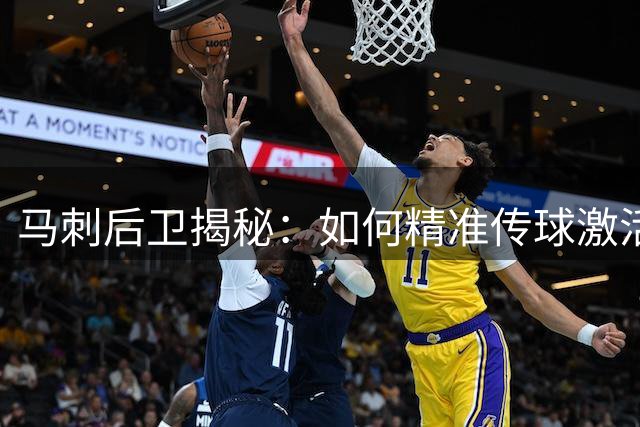 马刺后卫揭秘：如何精准传球激活文班亚马的空中霸主实力
